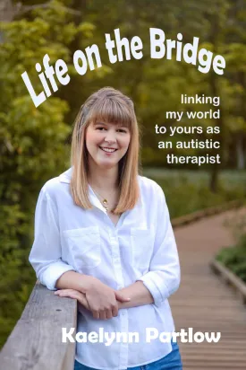 Life on the Bridge: linking my world to yours as an autistic therapist Paperback  September 15, 2024